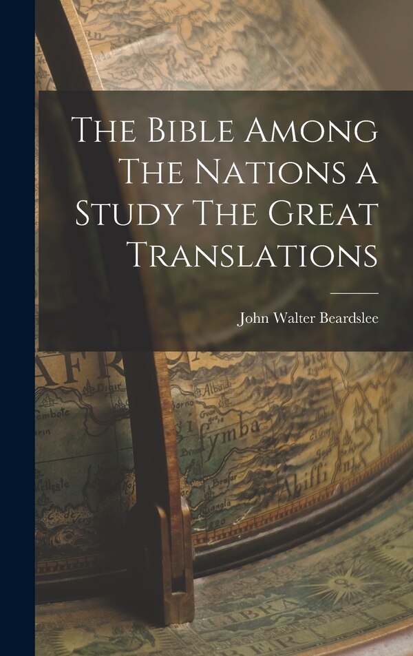 The Bible Among The Nations a Study The Great Translations by John Walter Beardslee, Hardcover | Indigo Chapters