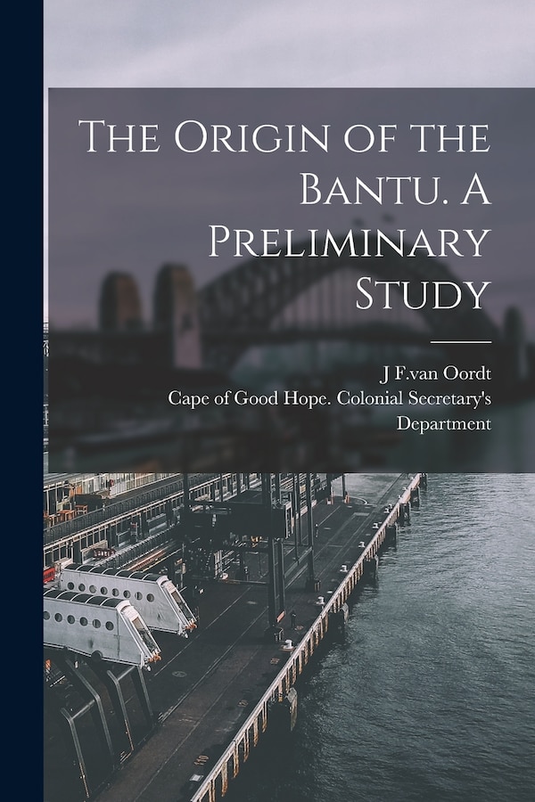 The Origin of the Bantu. A Preliminary Study by J F Van Oordt, Paperback | Indigo Chapters
