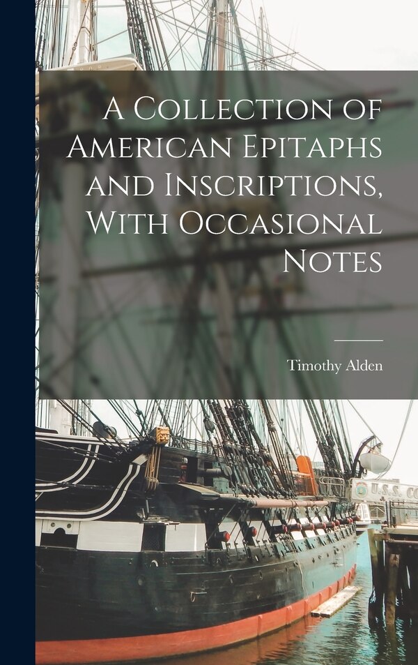 A Collection of American Epitaphs and Inscriptions With Occasional Notes by Timothy Alden, Hardcover | Indigo Chapters