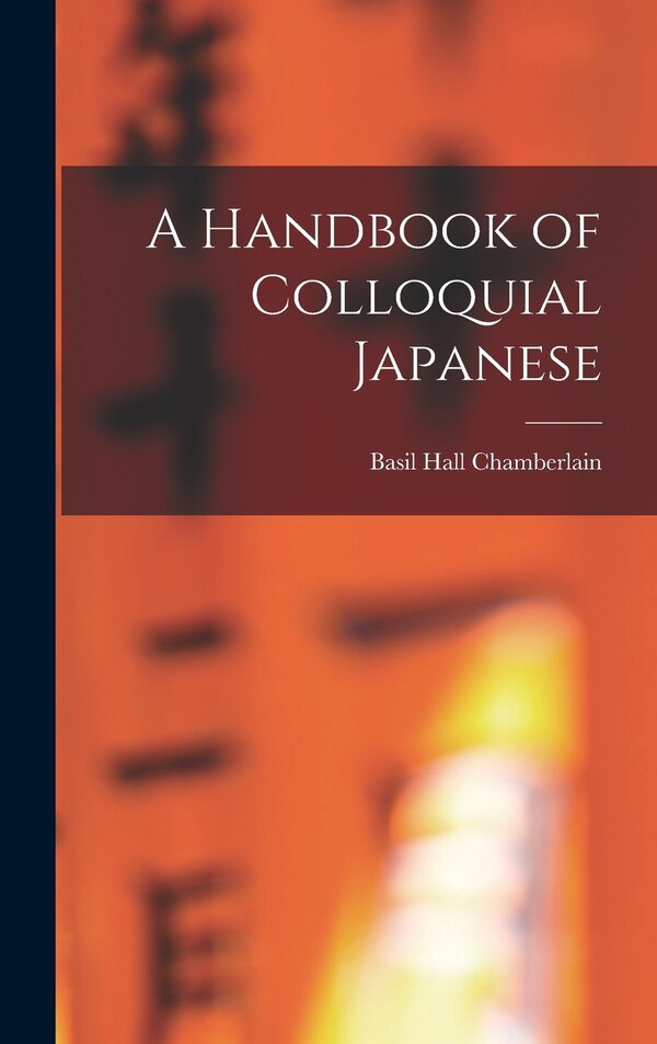 A Handbook of Colloquial Japanese by Basil Hall Chamberlain, Hardcover | Indigo Chapters