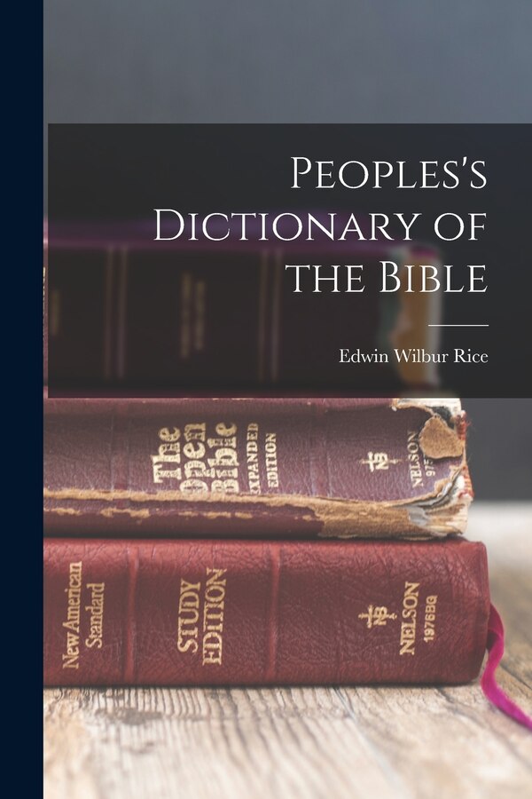 Peoples's Dictionary of the Bible by Edwin Wilbur Rice, Paperback | Indigo Chapters