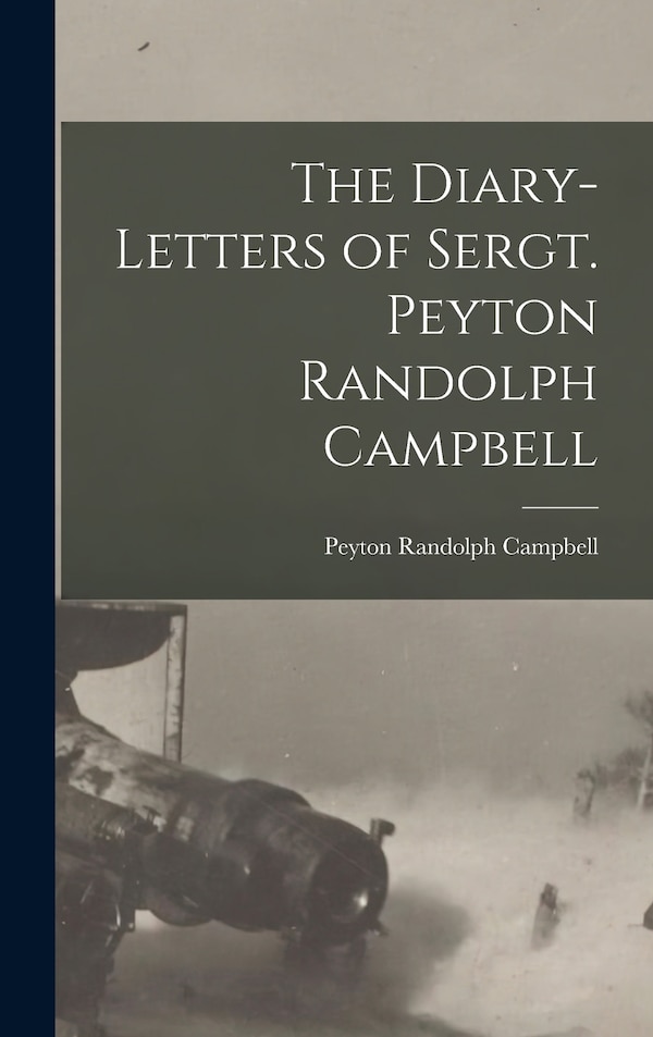 The Diary-Letters of Sergt. Peyton Randolph Campbell, Hardcover | Indigo Chapters