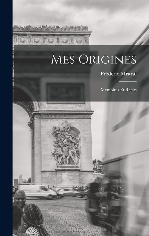 Mes Origines by Frédéric Mistral, Hardcover | Indigo Chapters