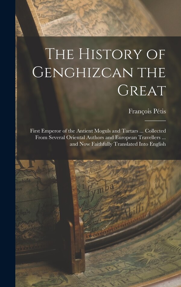 The History of Genghizcan the Great by François Pétis, Hardcover | Indigo Chapters