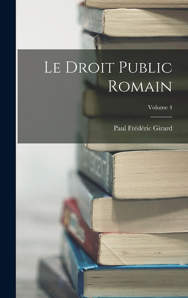 Le Droit Public Romain; Volume 4 by Paul Frédéric Girard, Hardcover | Indigo Chapters