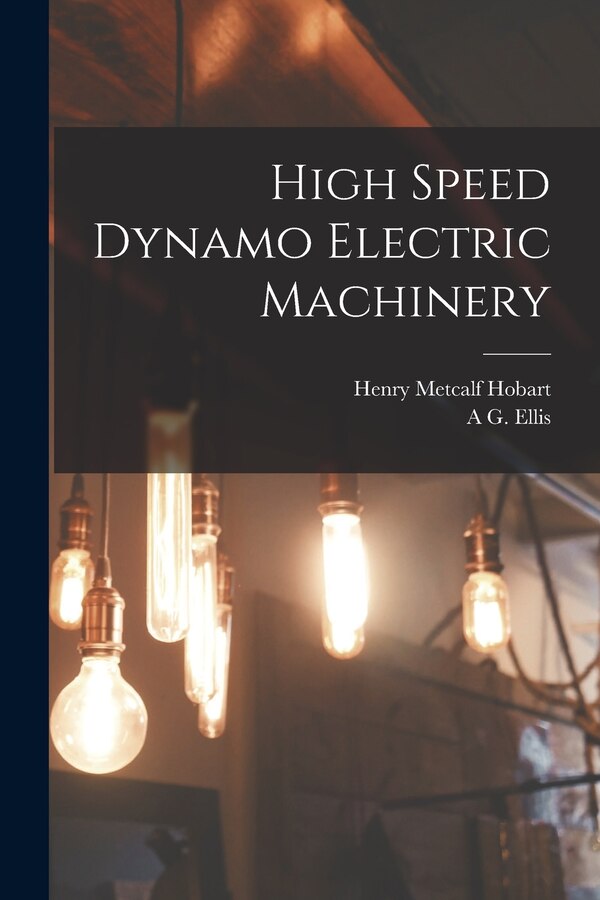 High Speed Dynamo Electric Machinery by Henry Metcalf Hobart, Paperback | Indigo Chapters