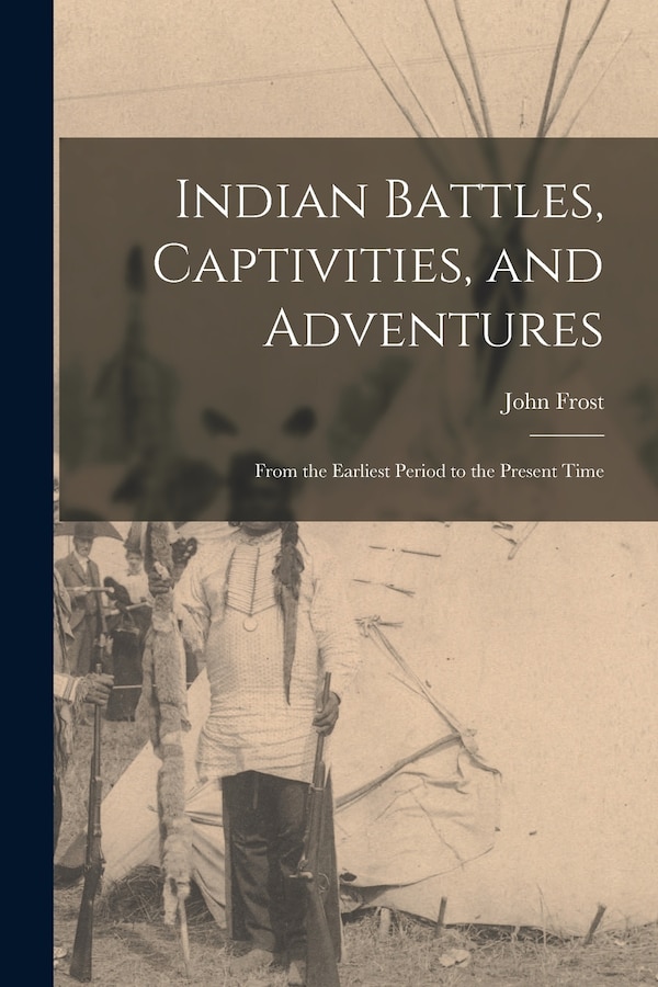 Indian Battles Captivities and Adventures by John Frost, Paperback | Indigo Chapters