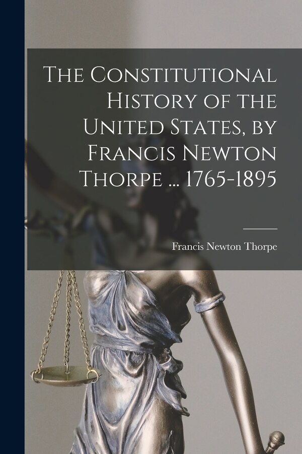 The Constitutional History of the United States by Francis Newton Thorpe, Paperback | Indigo Chapters