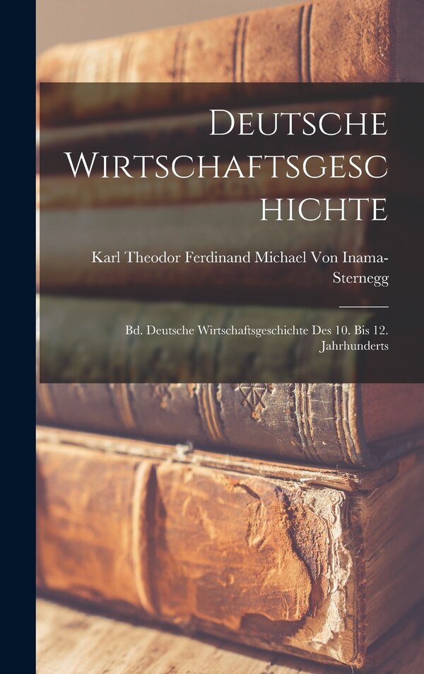 Deutsche Wirtschaftsgeschichte by Karl Theodor Ferd Von Inama-Sternegg, Hardcover | Indigo Chapters