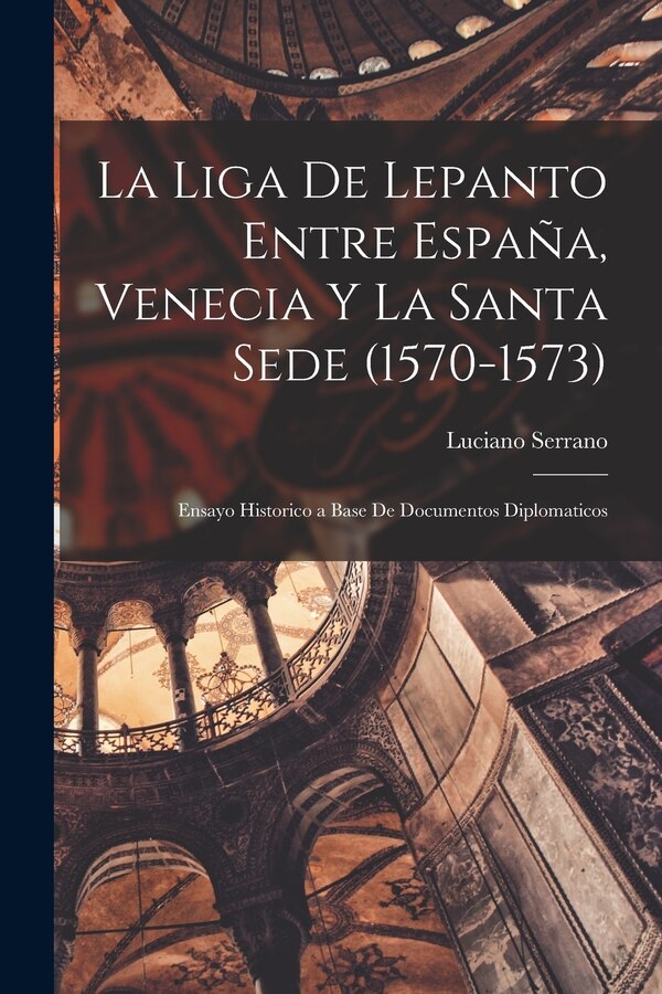 La Liga De Lepanto Entre España Venecia Y La Santa Sede (1570-1573) by Luciano Serrano, Paperback | Indigo Chapters