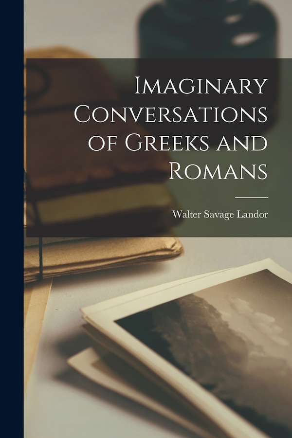 Imaginary Conversations of Greeks and Romans by Walter Savage Landor, Paperback | Indigo Chapters