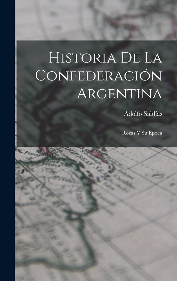 Historia De La Confederación Argentina by Adolfo Saldías, Hardcover | Indigo Chapters