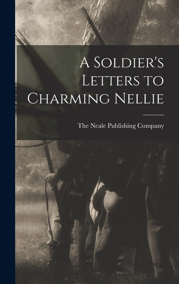 A Soldier's Letters to Charming Nellie by The Neale Publishing Company, Hardcover | Indigo Chapters