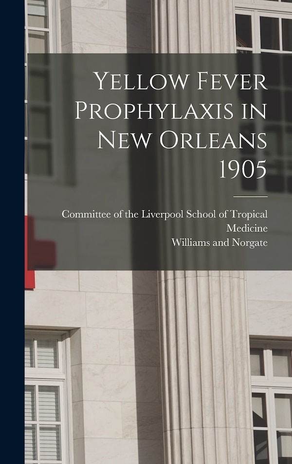 Yellow Fever Prophylaxis in New Orleans 1905 by Williams And Norgate, Hardcover | Indigo Chapters