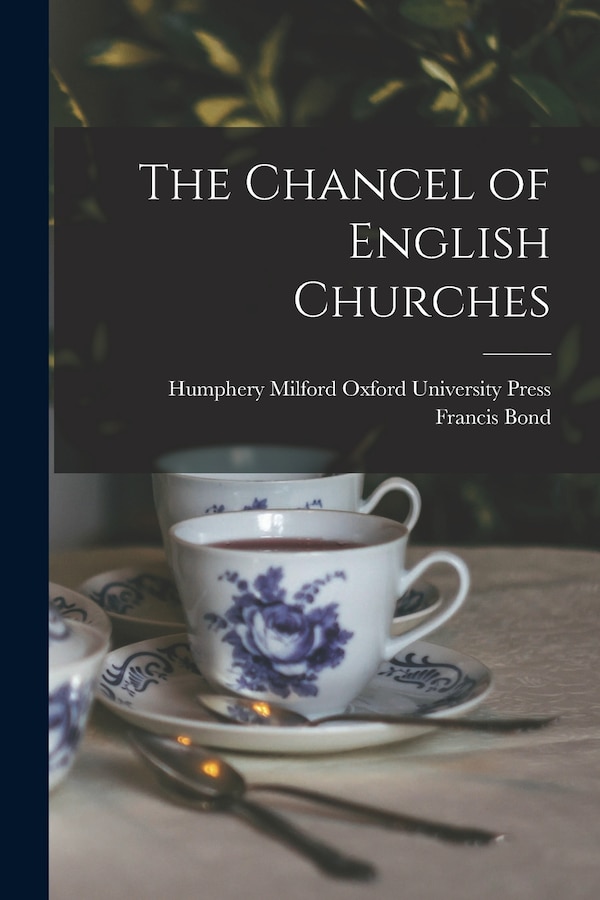 The Chancel of English Churches by Francis Bond, Paperback | Indigo Chapters