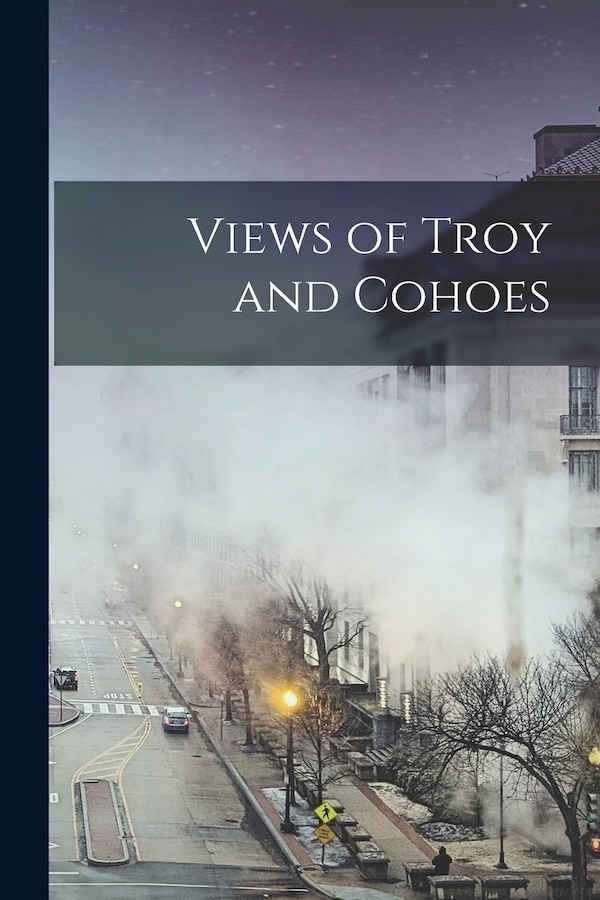 Views of Troy and Cohoes by Anonymous Anonymous, Paperback | Indigo Chapters