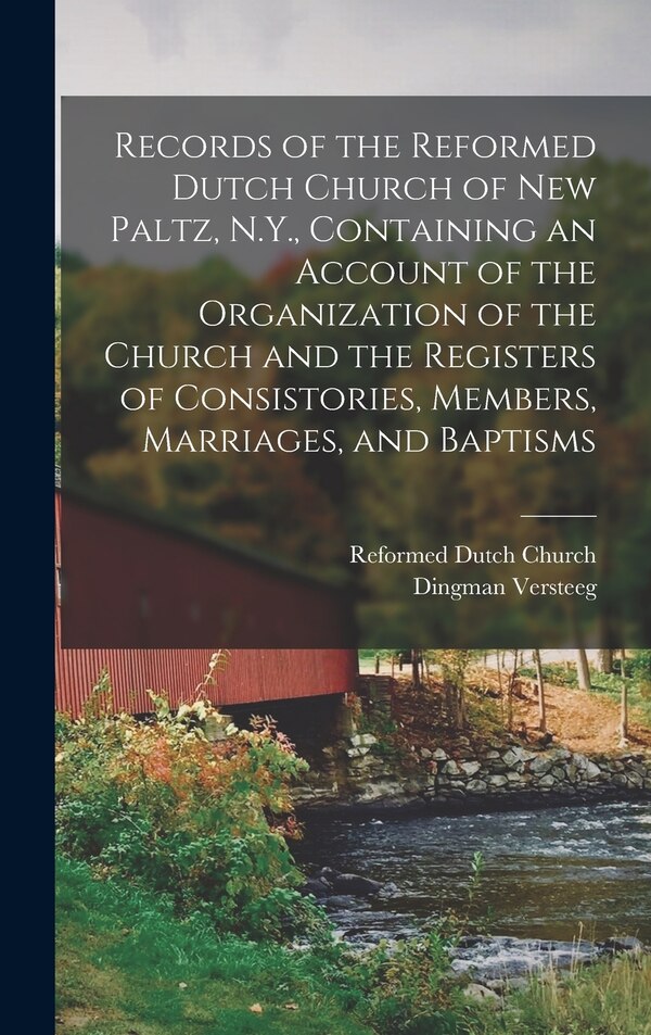 Records of the Reformed Dutch Church of New Paltz N.Y. Containing an Account of the Organization of the Church and the Registers of
