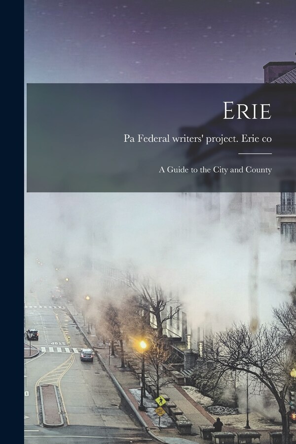 Erie; a Guide to the City and County by Pa Federal Writers' Project Erie Co, Paperback | Indigo Chapters