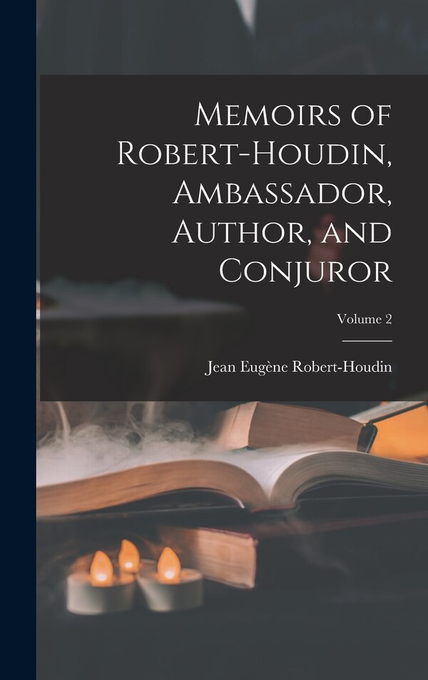 Memoirs of Robert-Houdin Ambassador Author and Conjuror; Volume 2 by Jean Eugène Robert-houdin, Hardcover | Indigo Chapters
