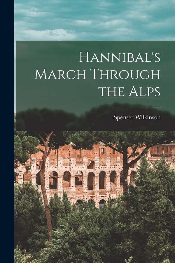 Hannibal's March Through the Alps by Spenser Wilkinson, Paperback | Indigo Chapters