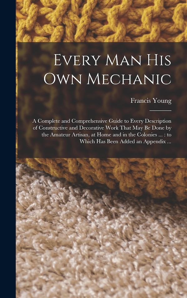 Every man his own Mechanic by Francis Young, Hardcover | Indigo Chapters