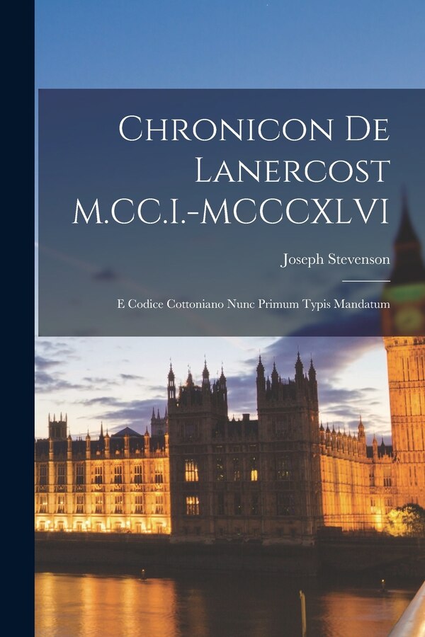 Chronicon de Lanercost M. CC.I.-MCCCXLVI by Joseph Stevenson, Paperback | Indigo Chapters