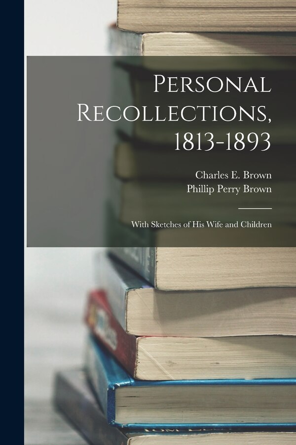 Personal Recollections 1813-1893 by Charles E Brown, Paperback | Indigo Chapters