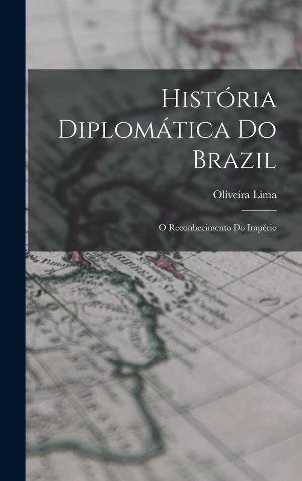 História diplomática do Brazil by Oliveira Lima, Hardcover | Indigo Chapters