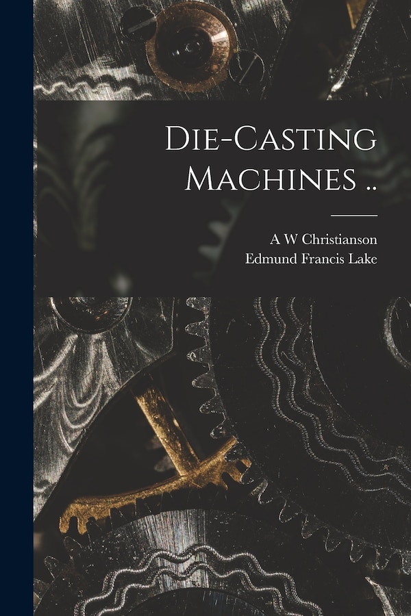 Die-casting Machines by Edmund Francis Lake, Paperback | Indigo Chapters