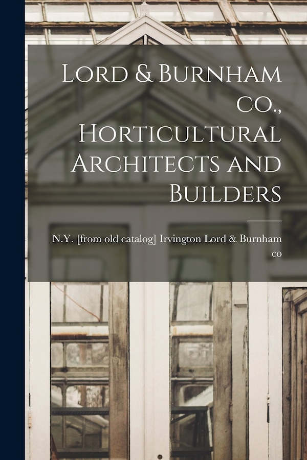 Lord & Burnham co. Horticultural Architects and Builders by Irvington N Y [ Lord & Burnham Co, Paperback | Indigo Chapters