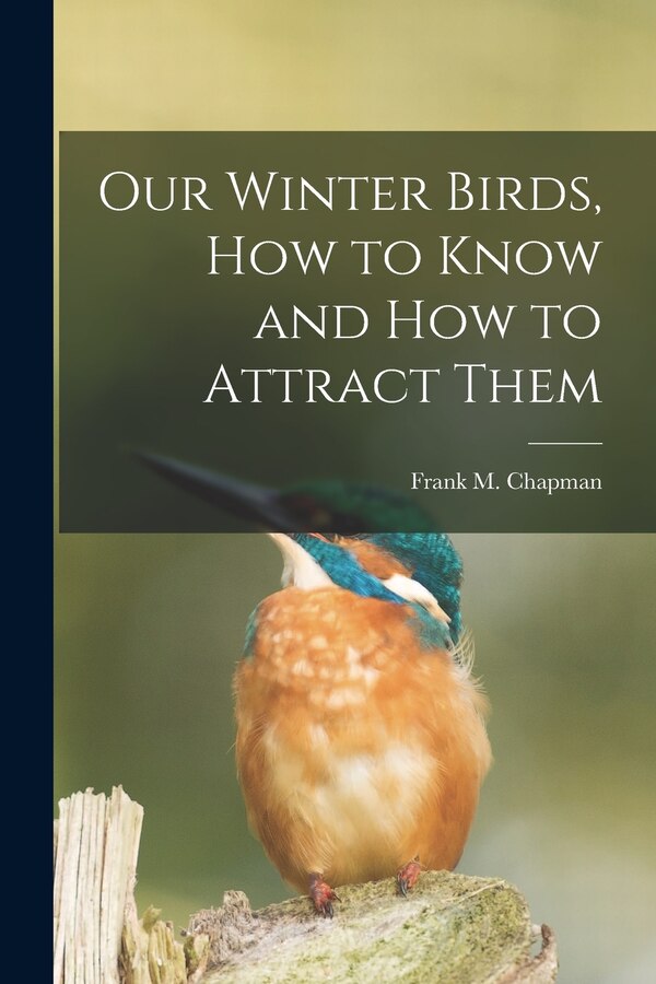Our Winter Birds how to Know and how to Attract Them by Frank M 1864-1945 Chapman, Paperback | Indigo Chapters