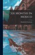 Six Months In Mexico by Elizabeth] 1867-1922 [From [Cochrane, Hardcover | Indigo Chapters