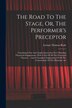 The Road To The Stage Or The Performer's Preceptor by Leman Thomas Rede, Paperback | Indigo Chapters