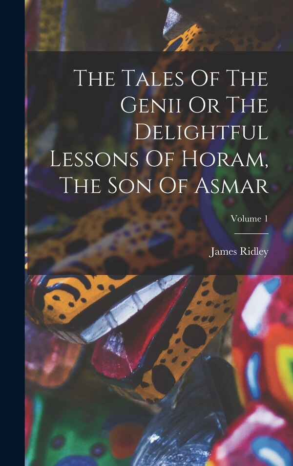 The Tales Of The Genii Or The Delightful Lessons Of Horam The Son Of Asmar; Volume 1 by James Ridley, Hardcover | Indigo Chapters