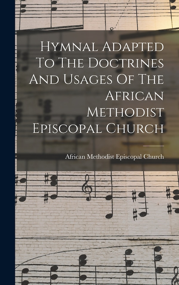 Hymnal Adapted To The Doctrines And Usages Of The African Methodist Episcopal Church, Hardcover | Indigo Chapters