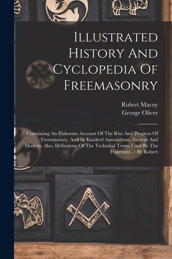 Illustrated History And Cyclopedia Of Freemasonry by Robert Macoy, Paperback | Indigo Chapters