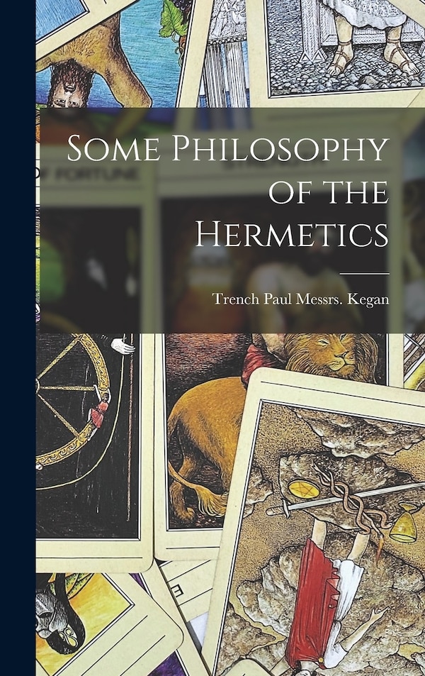 Some Philosophy of the Hermetics by Paul Trench Kegan, Hardcover | Indigo Chapters
