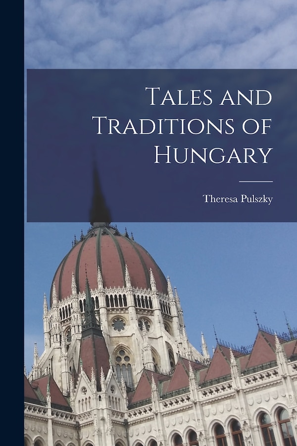 Tales and Traditions of Hungary by Pulszky Theresa, Paperback | Indigo Chapters