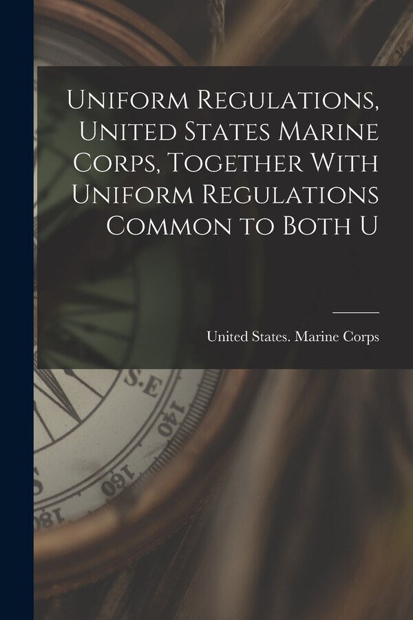 Uniform Regulations United States Marine Corps Together With Uniform Regulations Common to Both U, Paperback | Indigo Chapters
