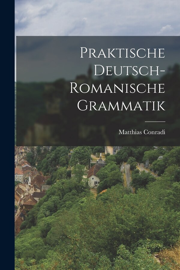 Praktische Deutsch-Romanische Grammatik by Matthias Conradi, Paperback | Indigo Chapters