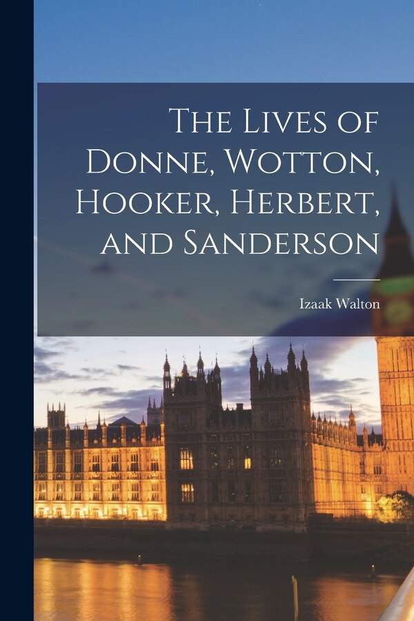 The Lives of Donne Wotton Hooker Herbert and Sanderson by Izaak Walton, Paperback | Indigo Chapters