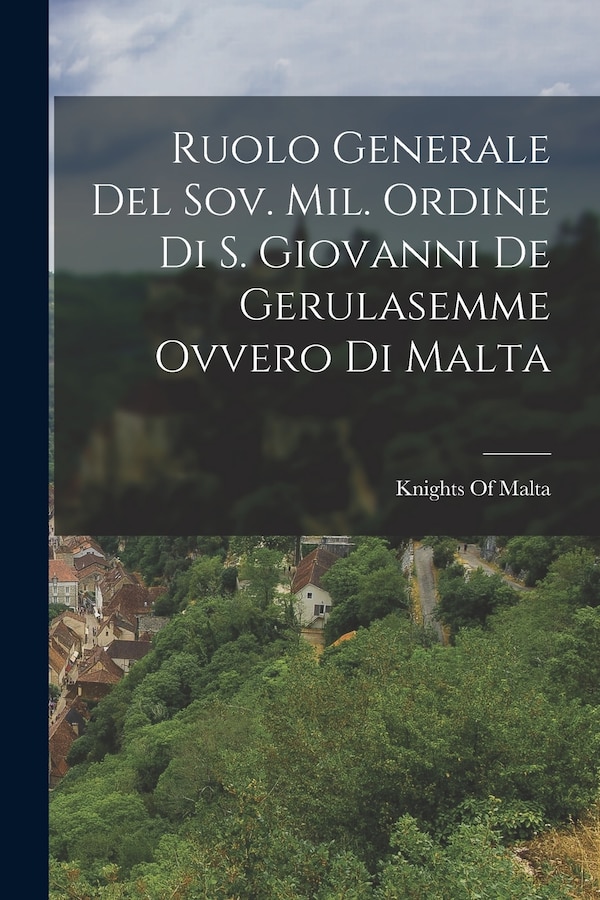 Ruolo Generale Del Sov. Mil. Ordine Di S. Giovanni De Gerulasemme Ovvero Di Malta by Knights Of Malta, Paperback | Indigo Chapters