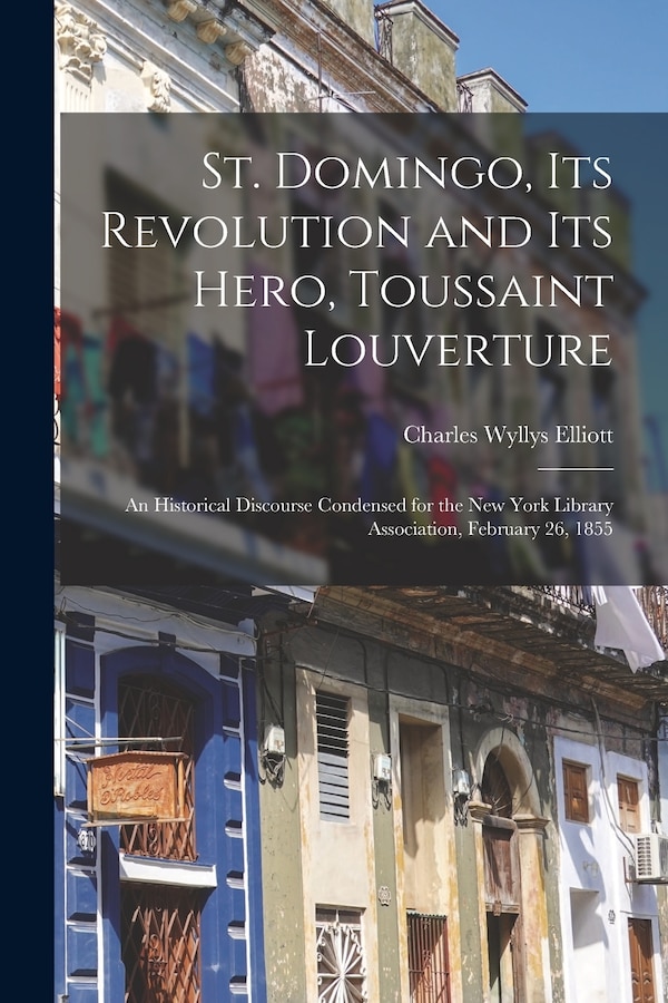 St. Domingo Its Revolution and Its Hero Toussaint Louverture by Charles Wyllys Elliott, Paperback | Indigo Chapters