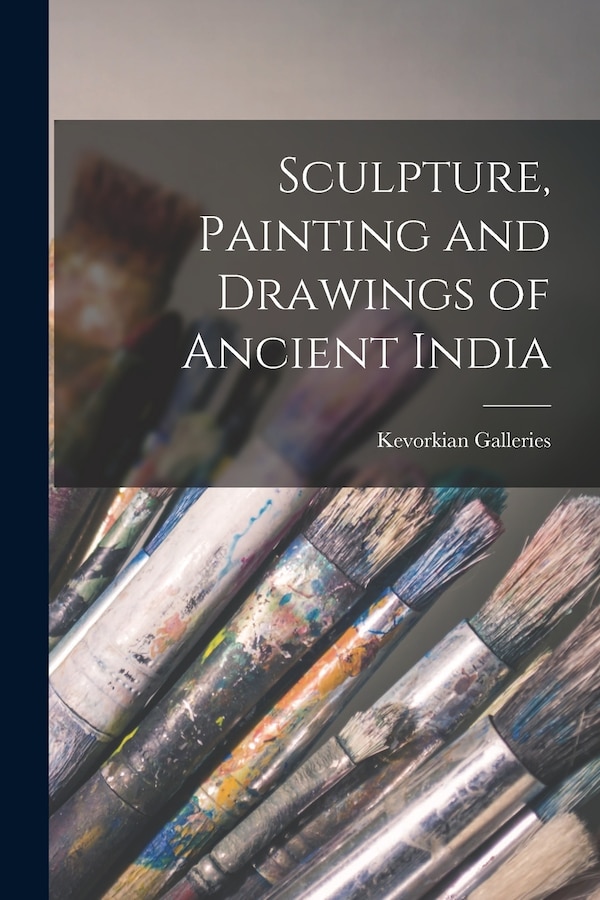 Sculpture Painting and Drawings of Ancient India by Kevorkian Galleries, Paperback | Indigo Chapters