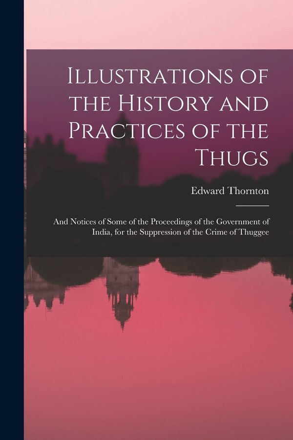 Illustrations of the History and Practices of the Thugs by Edward Thornton, Paperback | Indigo Chapters
