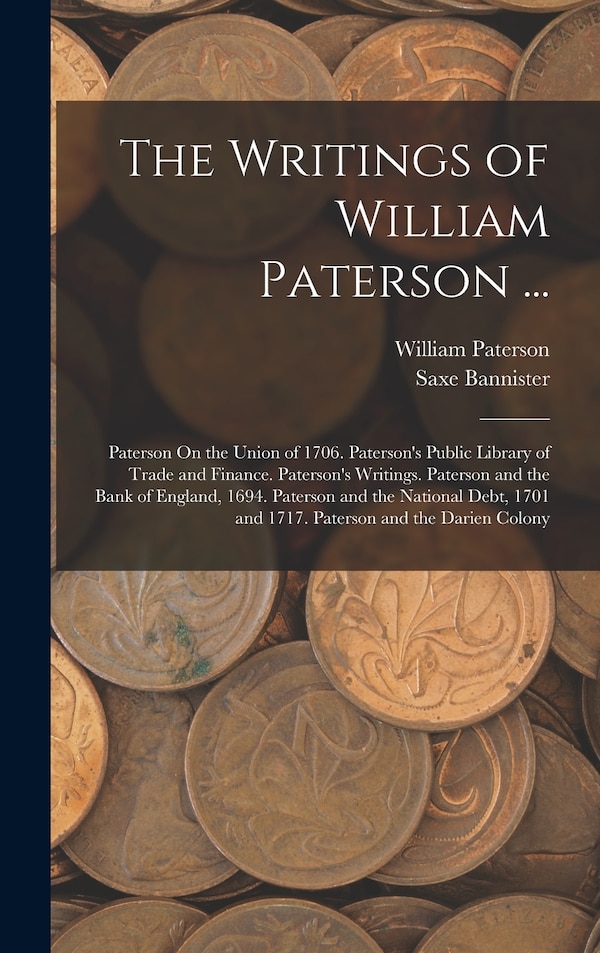 The Writings of William Paterson . by Saxe Bannister, Hardcover | Indigo Chapters