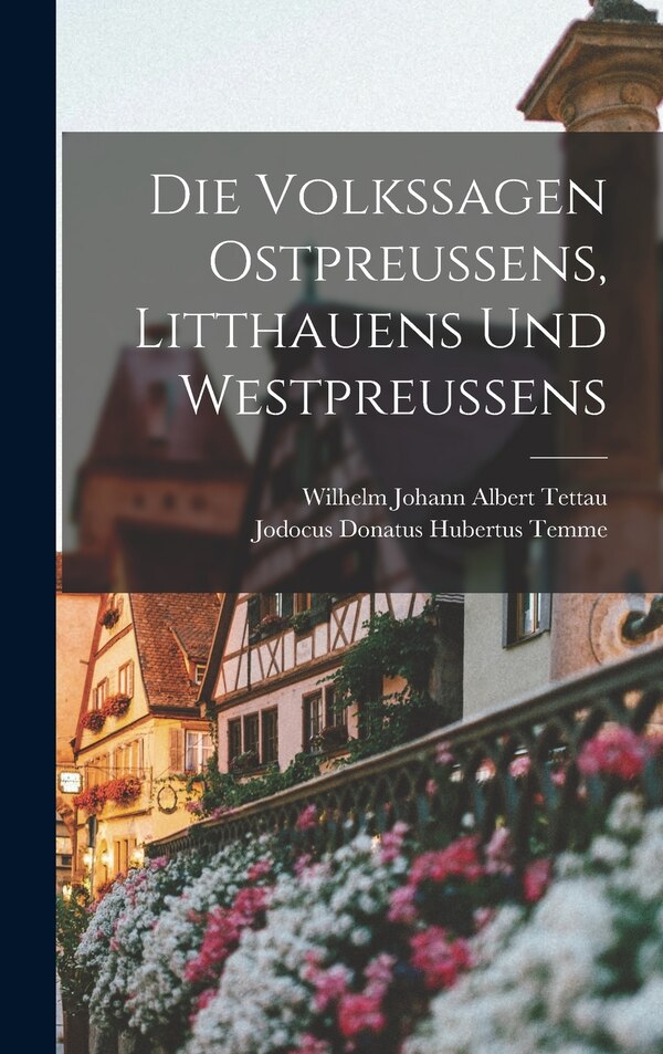 Die Volkssagen Ostpreussens Litthauens und Westpreussens by Jodocus Donatus Hubertus Temme, Hardcover | Indigo Chapters
