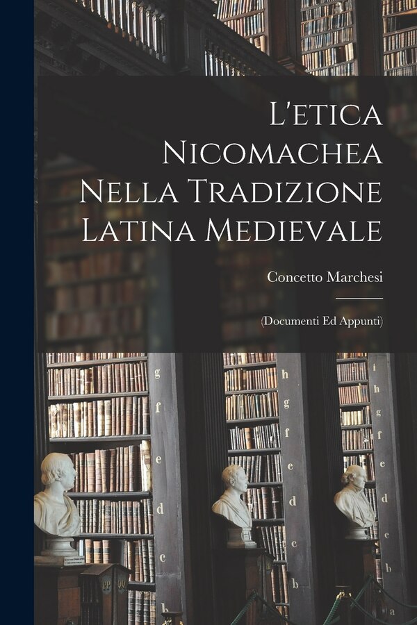 L'etica Nicomachea Nella Tradizione Latina Medievale by Concetto Marchesi, Paperback | Indigo Chapters