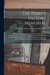The Perry's Victory Memorial; a History of its Origin Construction and Completion in Commemoration of the Victory of Commodore Oliver