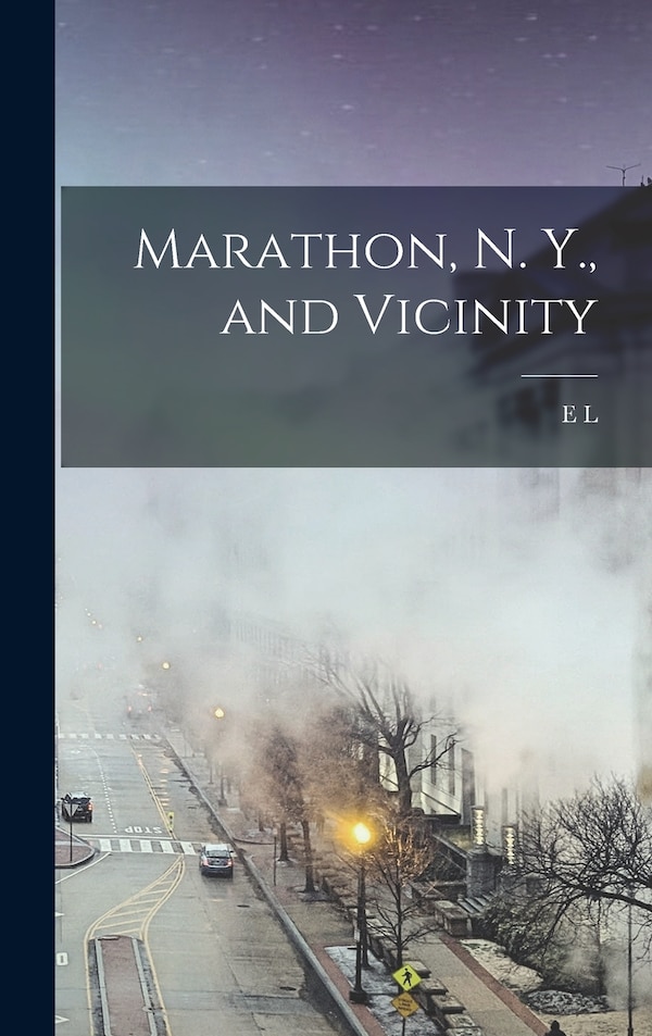 Marathon N. Y. and Vicinity by E L B 1855 Welch, Hardcover | Indigo Chapters
